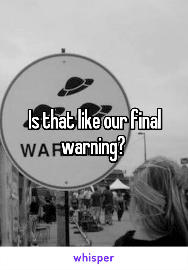 is-that-like-our-final-warning