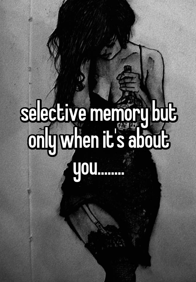 selective-memory-but-only-when-it-s-about-you