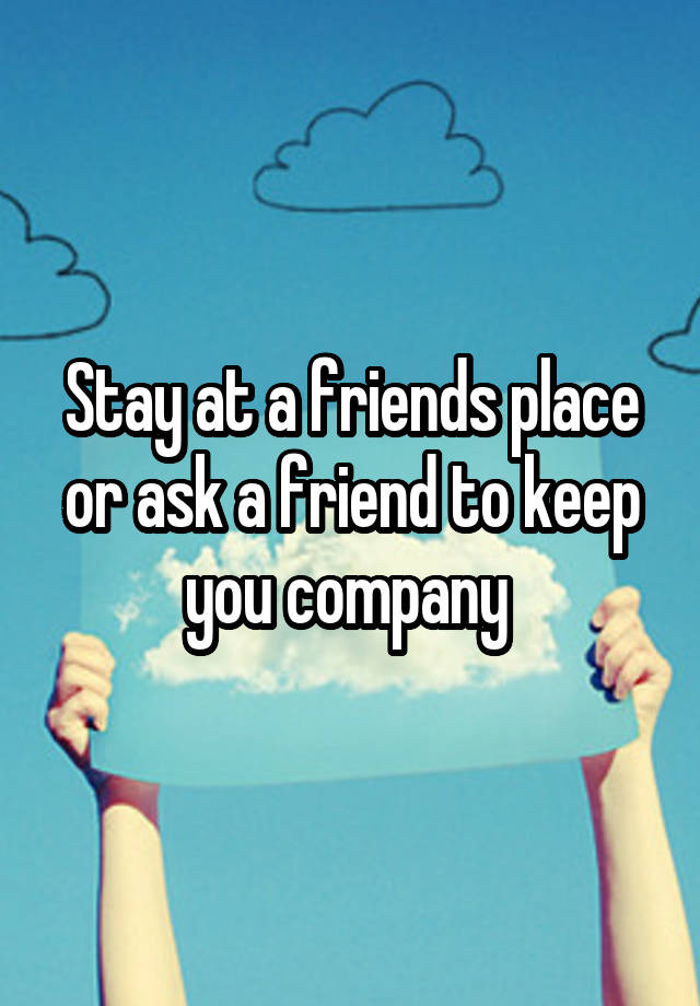 stay-at-a-friends-place-or-ask-a-friend-to-keep-you-company