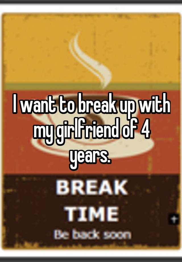 i-want-to-break-up-with-my-girlfriend-of-4-years