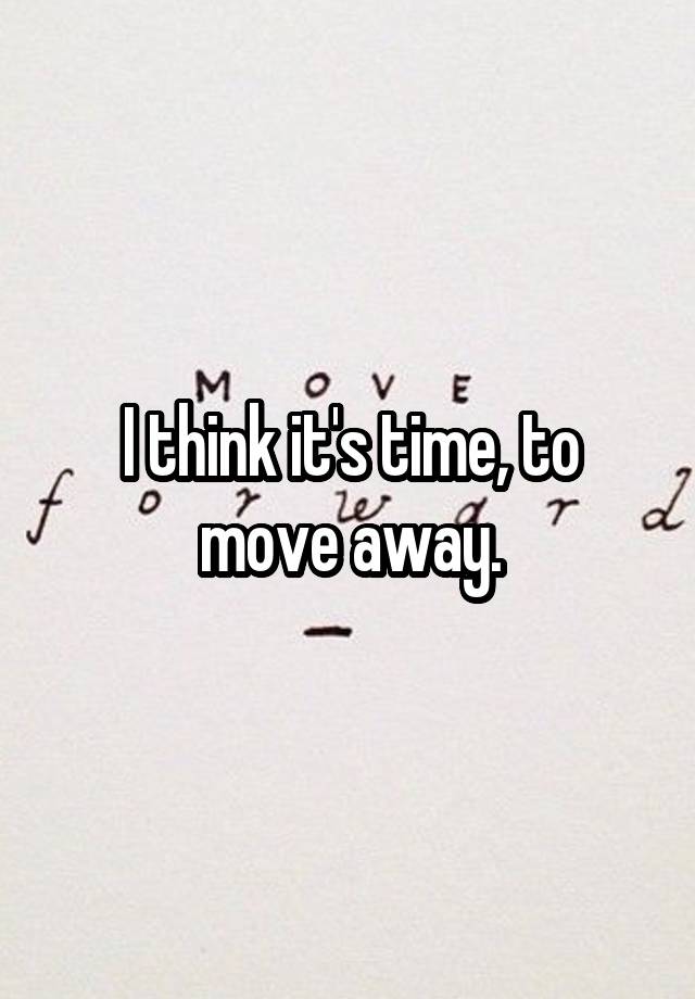 i-think-it-s-time-to-move-away