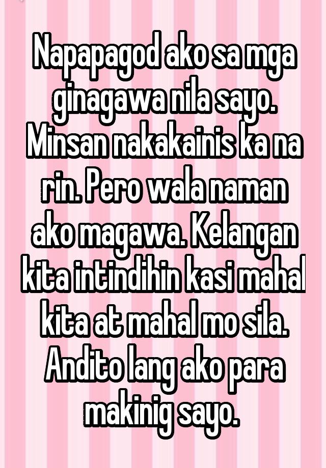 Napapagod ako sa mga ginagawa nila sayo. Minsan nakakainis ka na rin ...