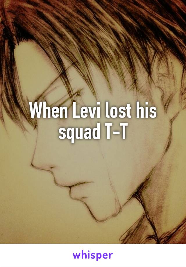 When Levi lost his squad T-T
