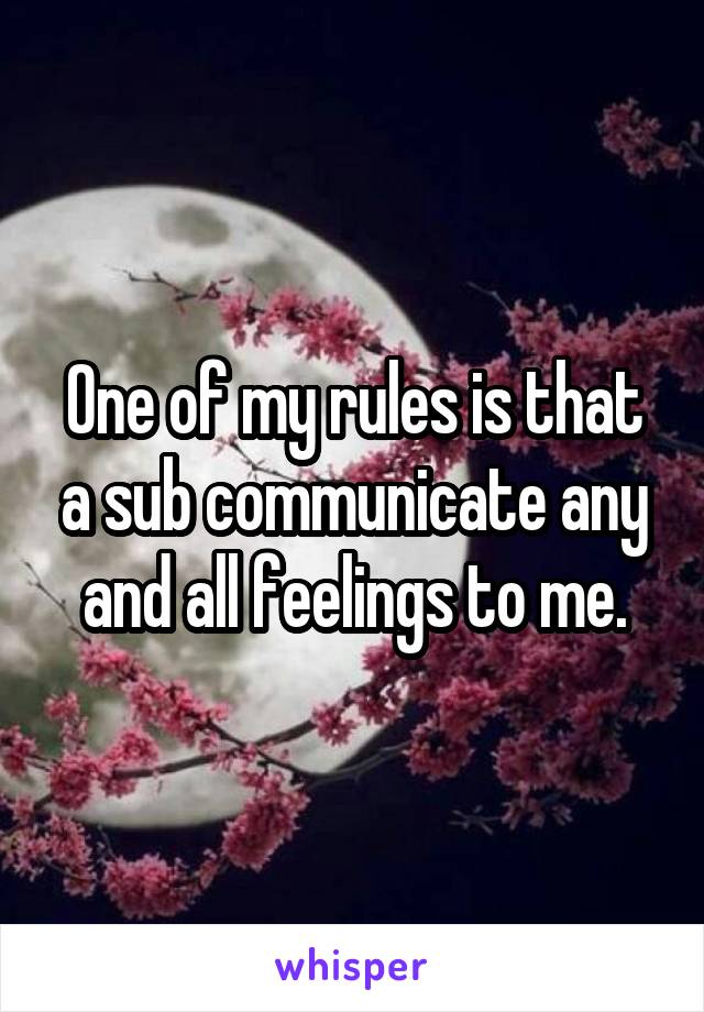 One of my rules is that a sub communicate any and all feelings to me.