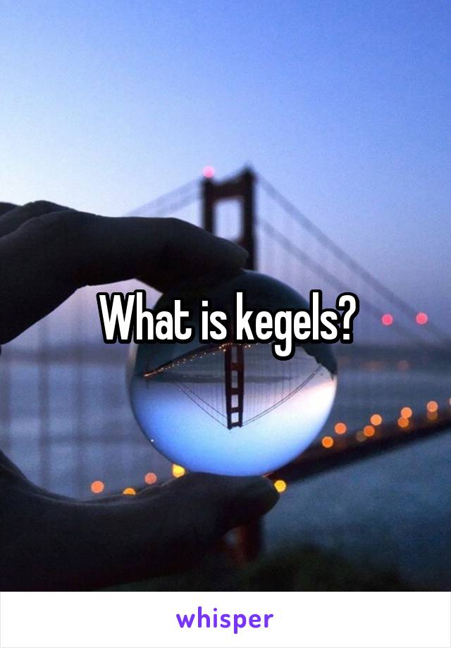 What is kegels?