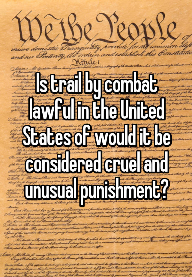 Is trail by combat lawful in the United States of would it be considered cruel and unusual punishment?