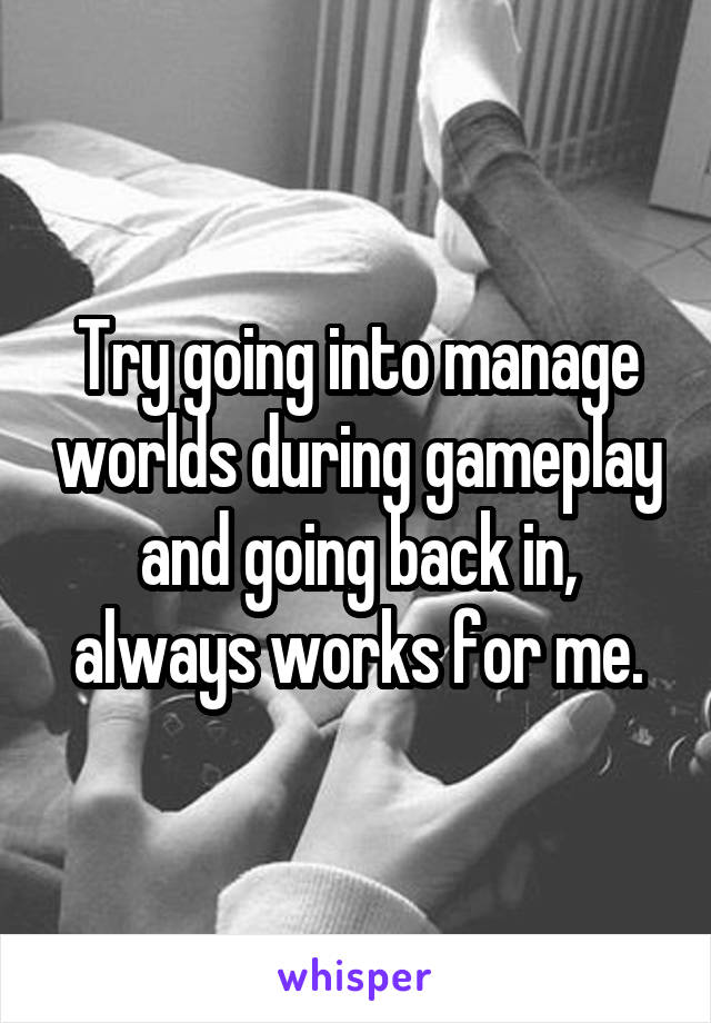 Try going into manage worlds during gameplay and going back in, always works for me.