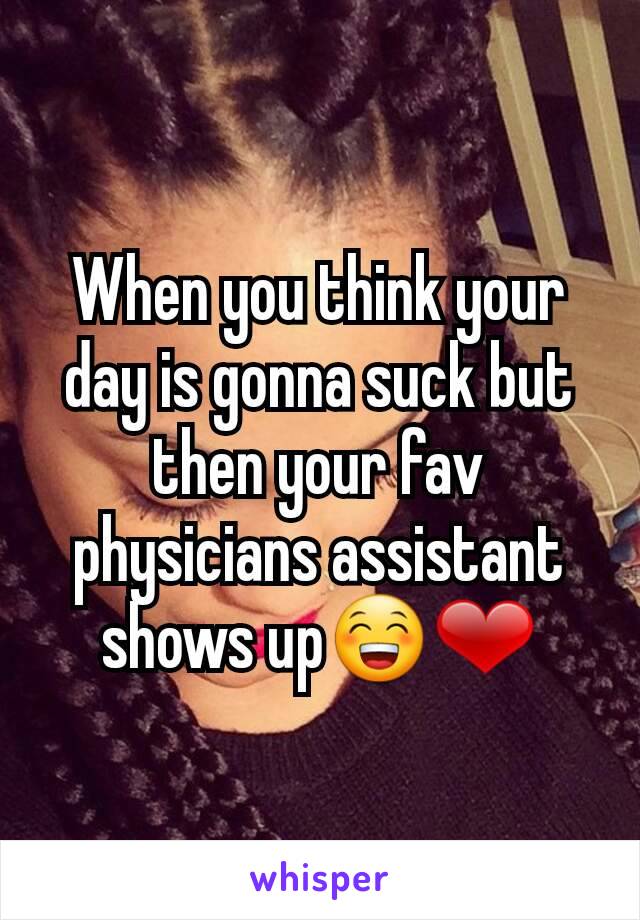 When you think your day is gonna suck but then your fav physicians assistant shows up😁❤