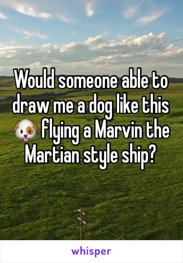 Would someone able to draw me a dog like this 🐶 flying a Marvin the Martian style ship?