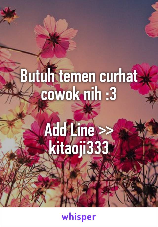 Butuh temen curhat cowok nih :3

Add Line >> kitaoji333