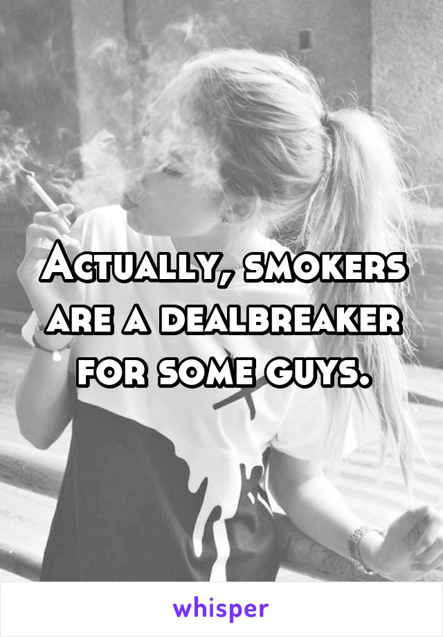 Actually, smokers are a dealbreaker for some guys.