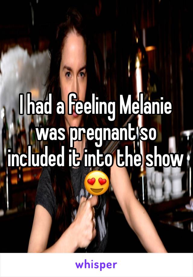 I had a feeling Melanie was pregnant so included it into the show 😍