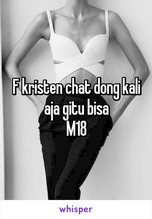 F kristen chat dong kali aja gitu bisa
M18