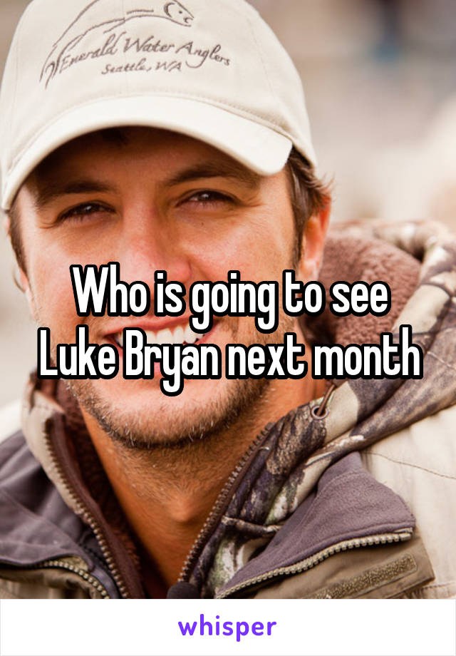 Who is going to see Luke Bryan next month