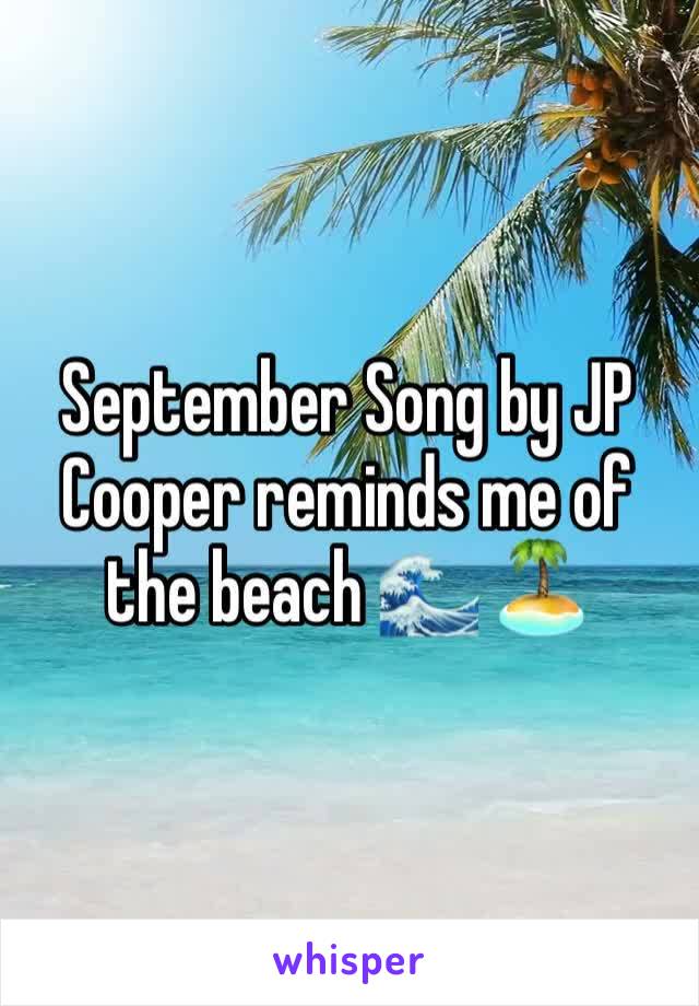 September Song by JP Cooper reminds me of the beach 🌊 🏝