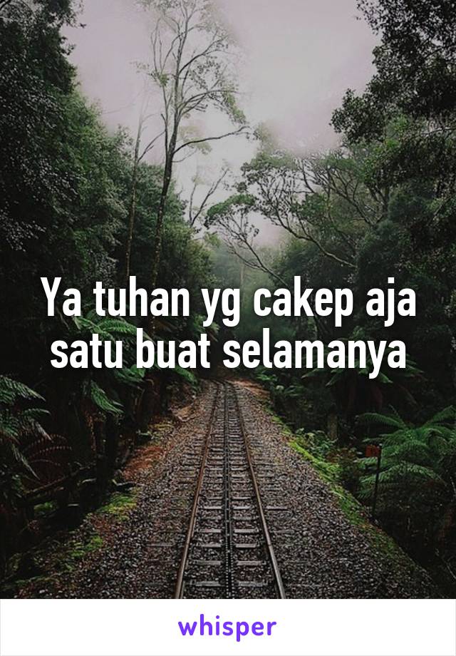 Ya tuhan yg cakep aja satu buat selamanya