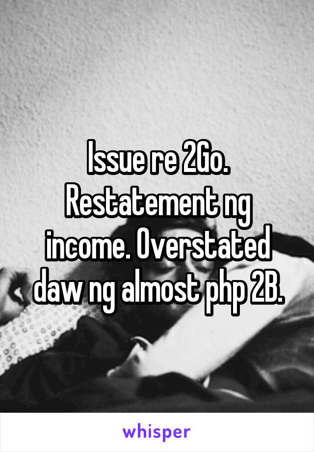 Issue re 2Go. Restatement ng income. Overstated daw ng almost php 2B.