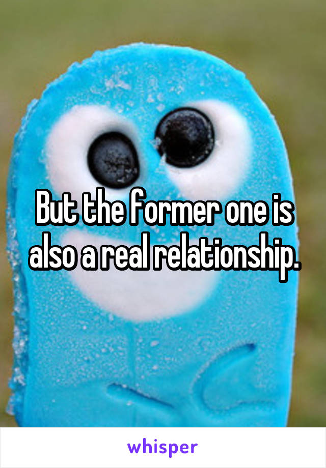 But the former one is also a real relationship.