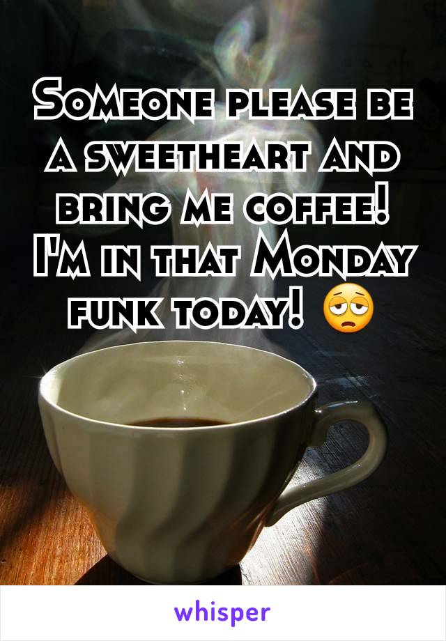 Someone please be a sweetheart and bring me coffee! I'm in that Monday funk today! 😩