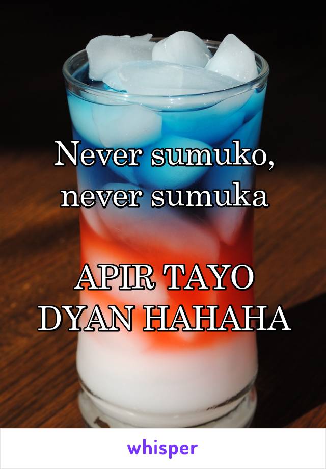 Never sumuko, never sumuka

APIR TAYO DYAN HAHAHA