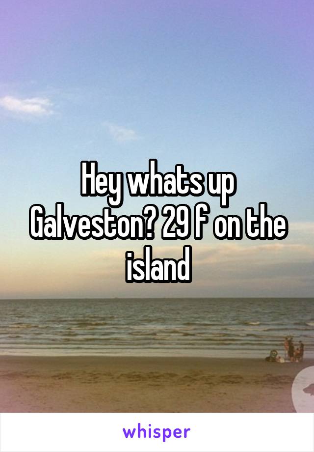 Hey whats up Galveston? 29 f on the island