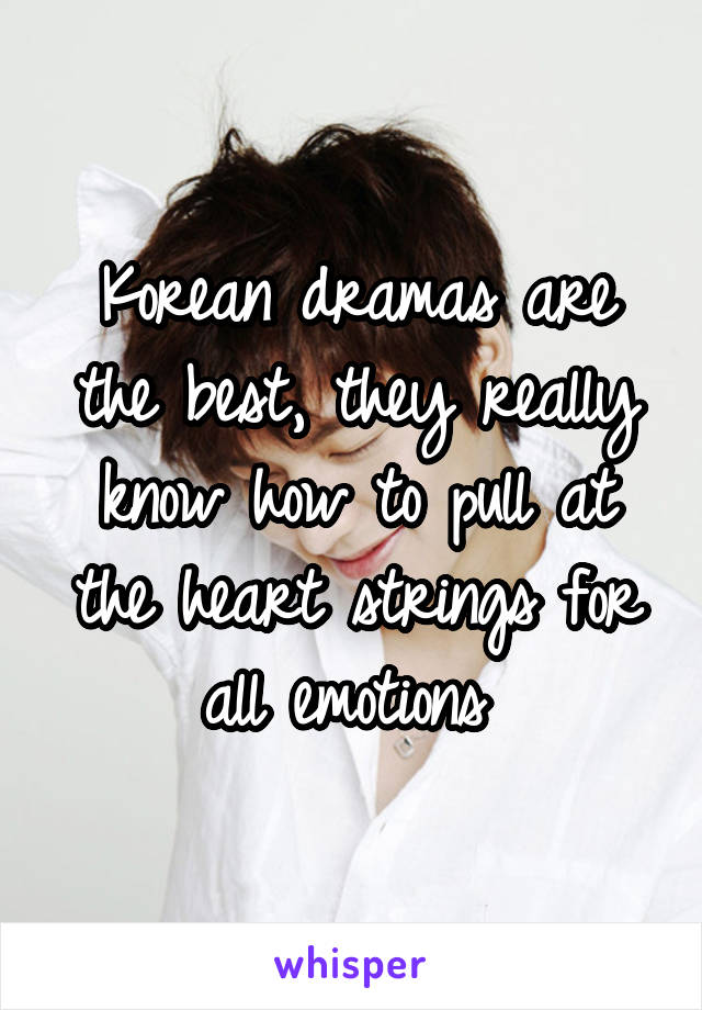 Korean dramas are the best, they really know how to pull at the heart strings for all emotions 