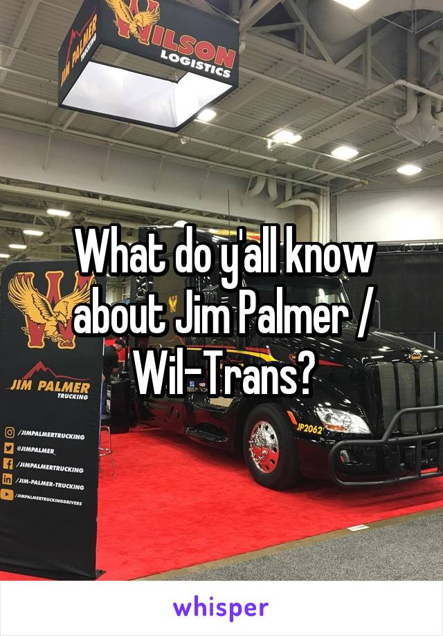 What do y'all know about Jim Palmer / Wil-Trans?