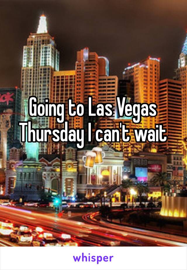 Going to Las Vegas Thursday I can't wait 🍻