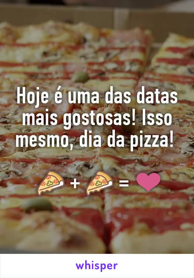 Hoje é uma das datas mais gostosas! Isso mesmo, dia da pizza! 

 🍕 + 🍕 = ❤