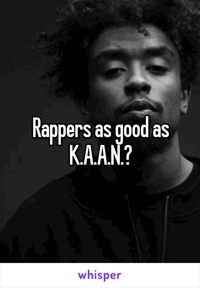 Rappers as good as K.A.A.N.?