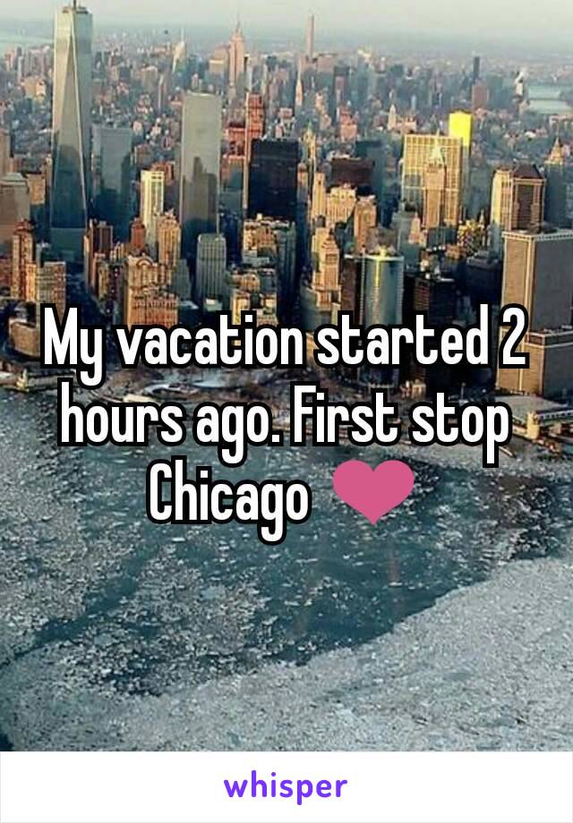 My vacation started 2 hours ago. First stop Chicago ❤