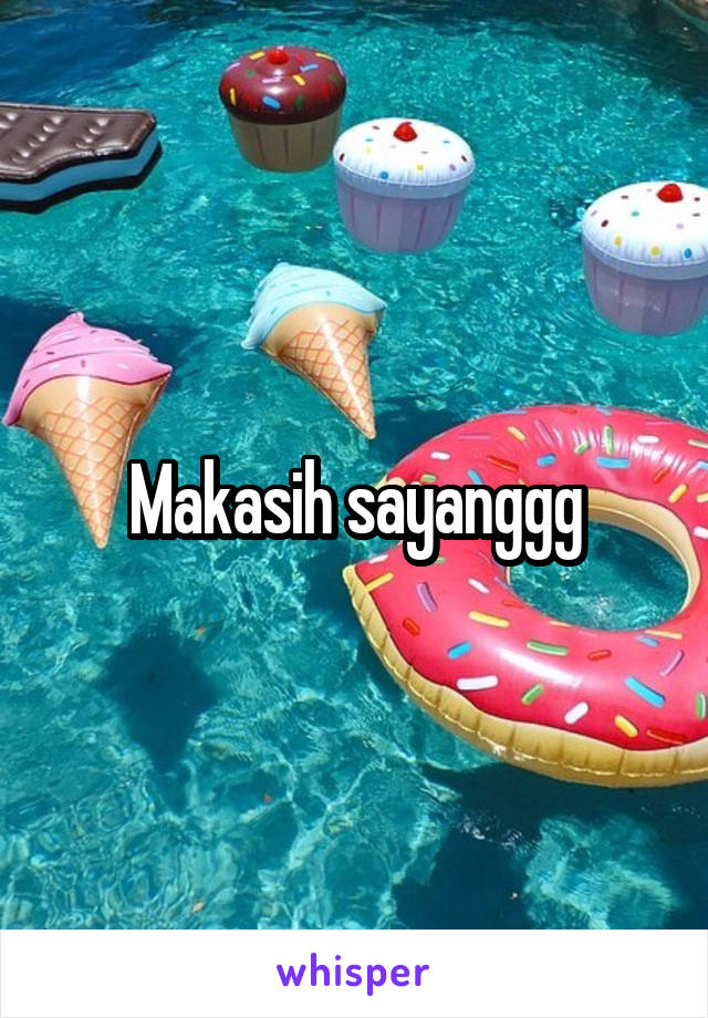 Makasih sayanggg