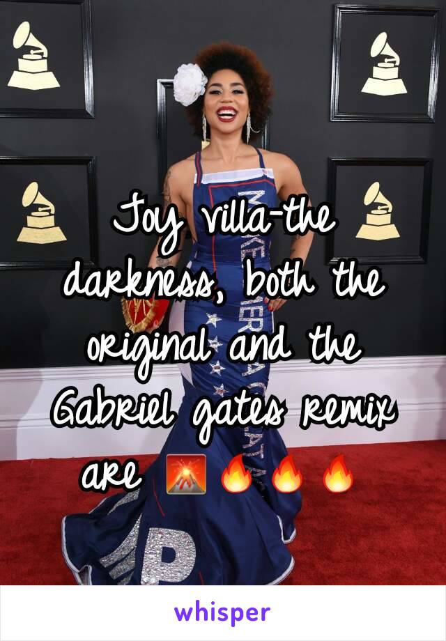 Joy villa-the darkness, both the original and the Gabriel gates remix are 🌋🔥🔥🔥