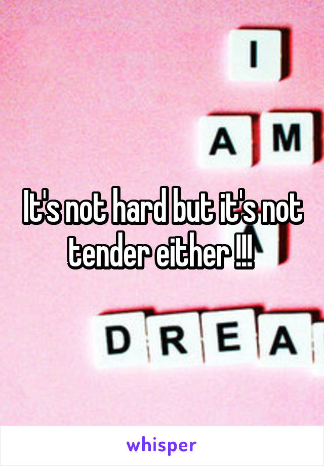 It's not hard but it's not tender either !!! 