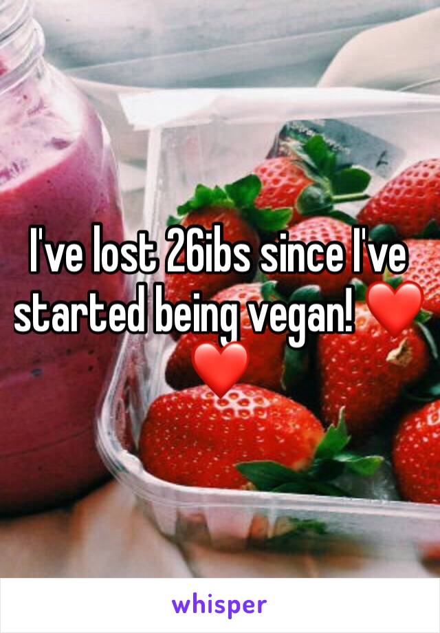 I've lost 26ibs since I've started being vegan! ❤️❤️