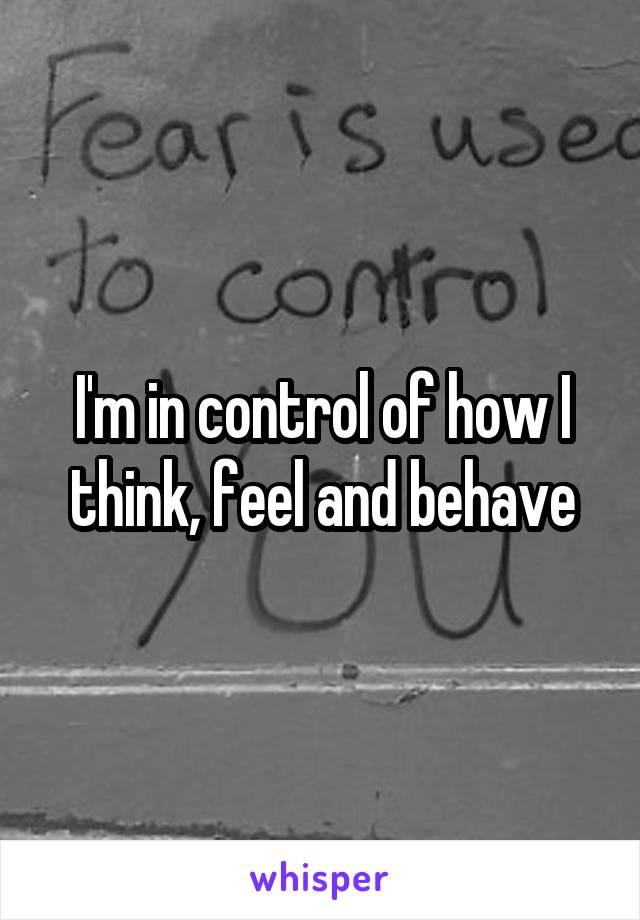 I'm in control of how I think, feel and behave