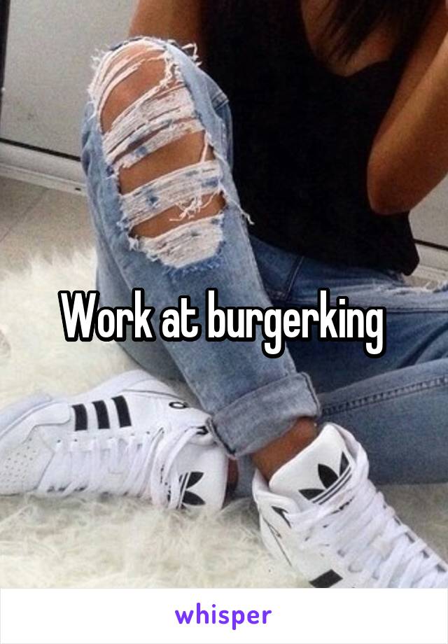 Work at burgerking 