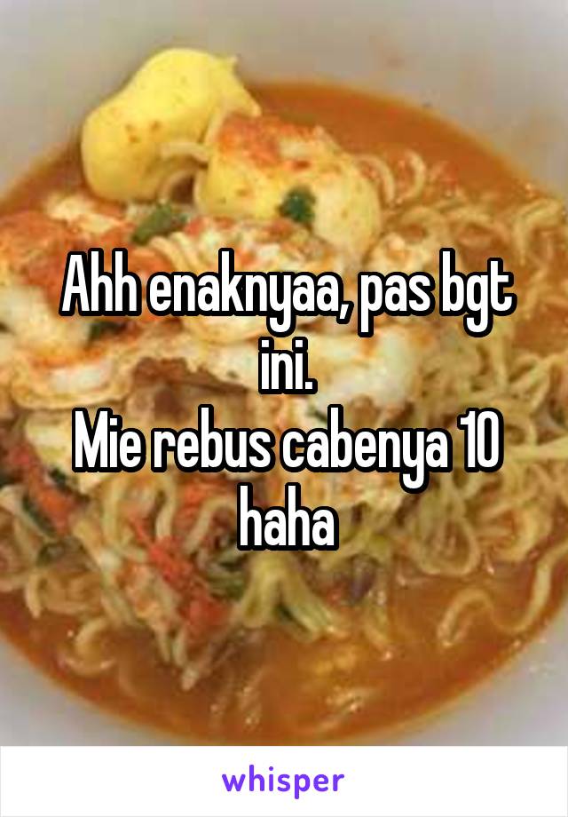 Ahh enaknyaa, pas bgt ini.
Mie rebus cabenya 10 haha