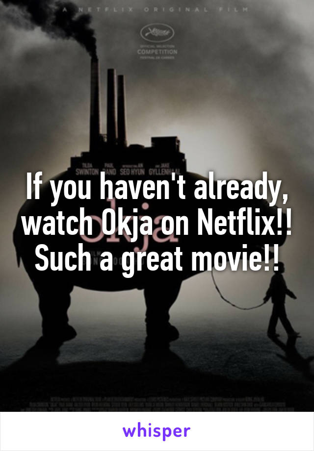 If you haven't already, watch Okja on Netflix!! Such a great movie!!