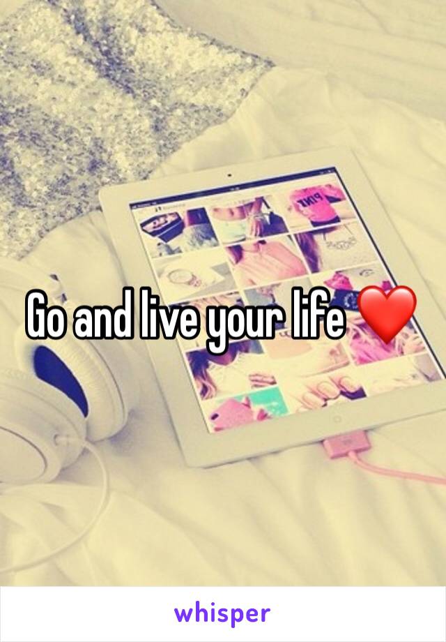 Go and live your life ❤️