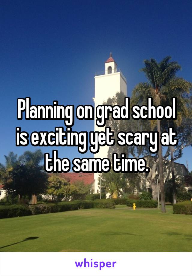 Planning on grad school is exciting yet scary at the same time.