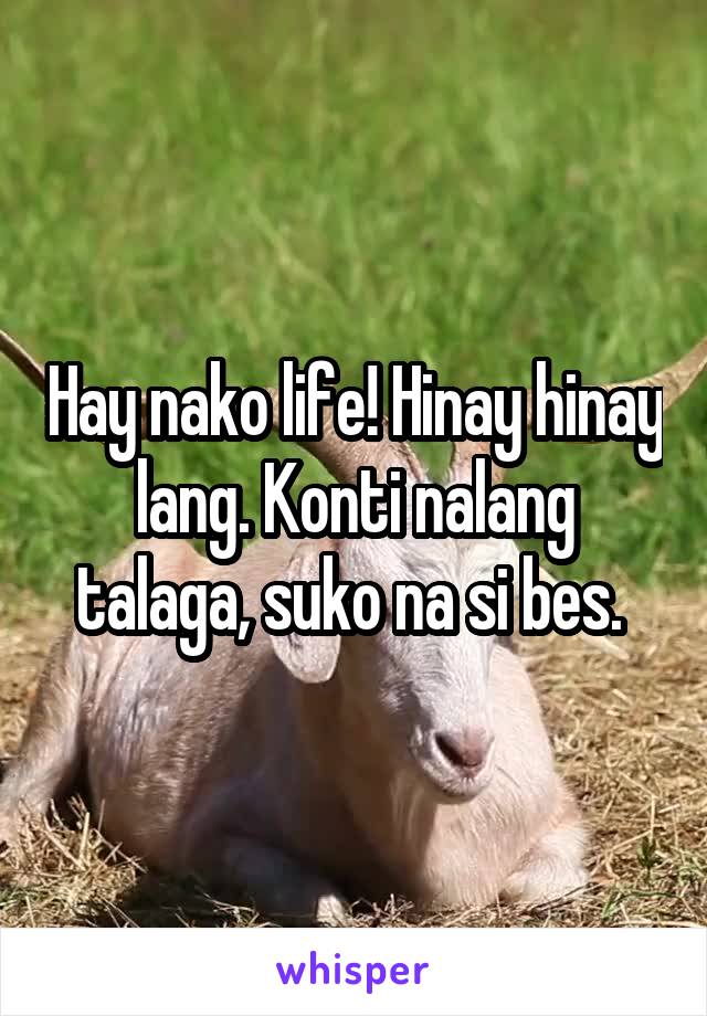 Hay nako life! Hinay hinay lang. Konti nalang talaga, suko na si bes. 