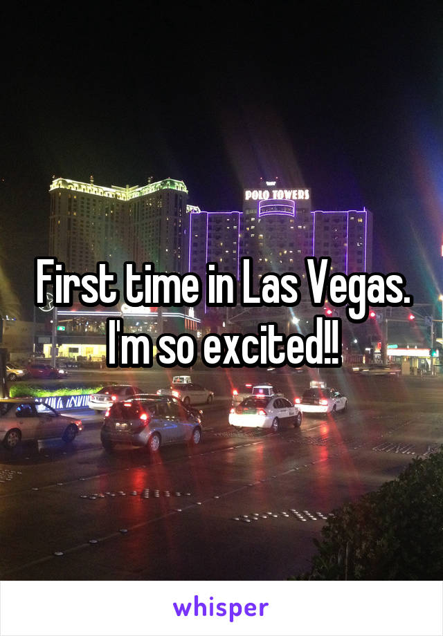 First time in Las Vegas. I'm so excited!!