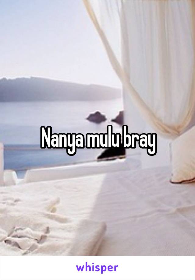 Nanya mulu bray