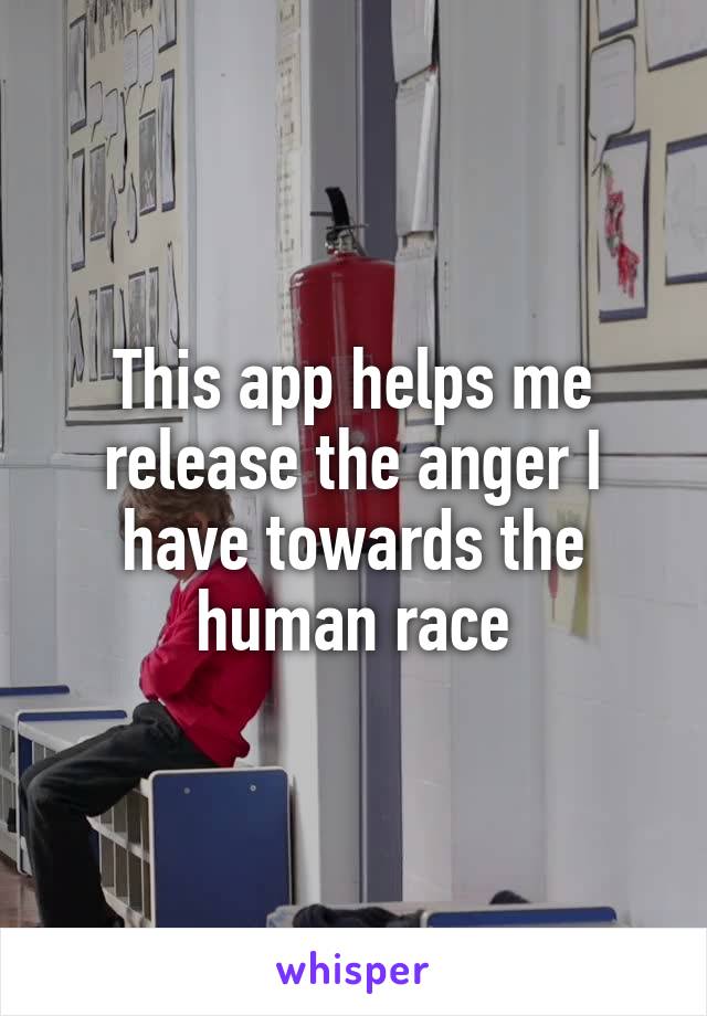 This app helps me release the anger I have towards the human race