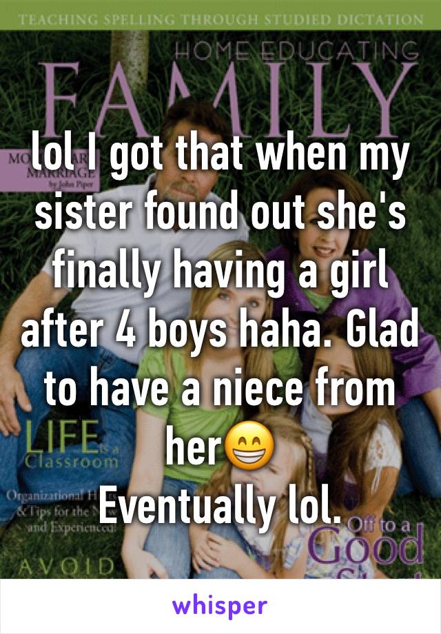 lol I got that when my sister found out she's finally having a girl after 4 boys haha. Glad to have a niece from her😁
Eventually lol.