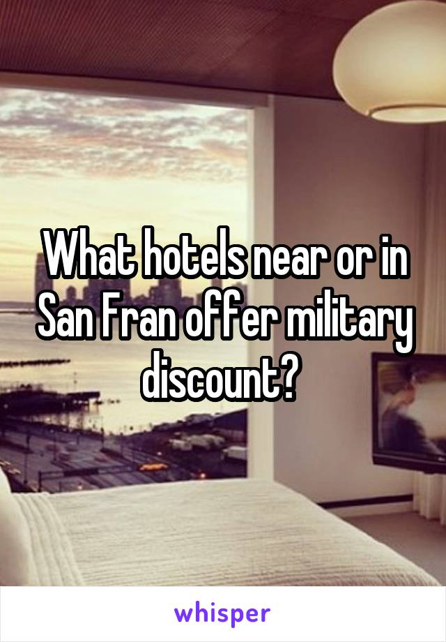 What hotels near or in San Fran offer military discount? 