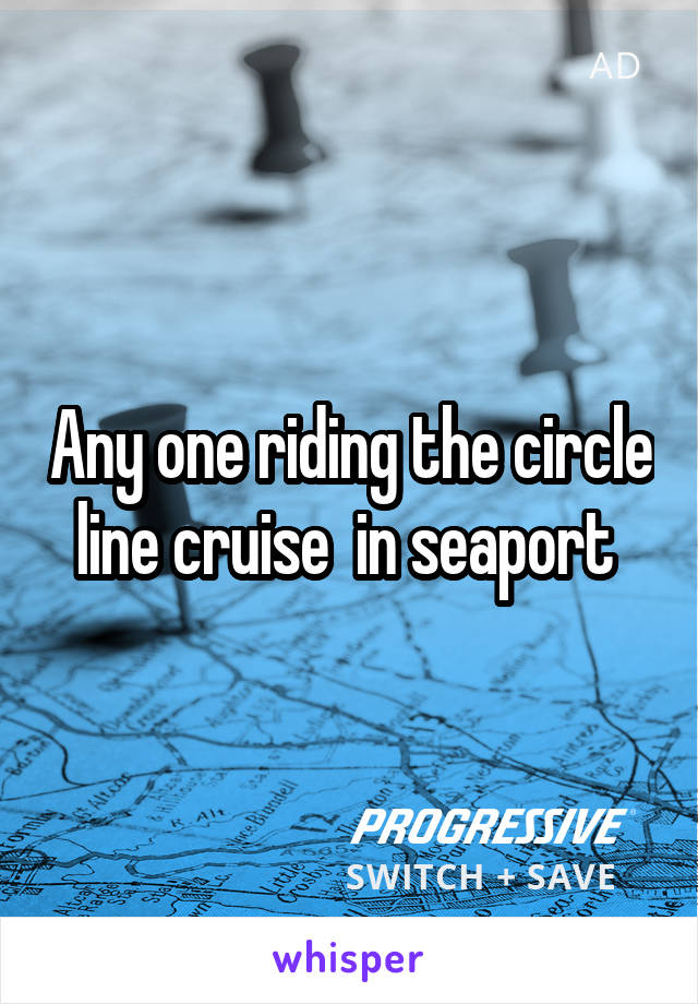 Any one riding the circle line cruise  in seaport 