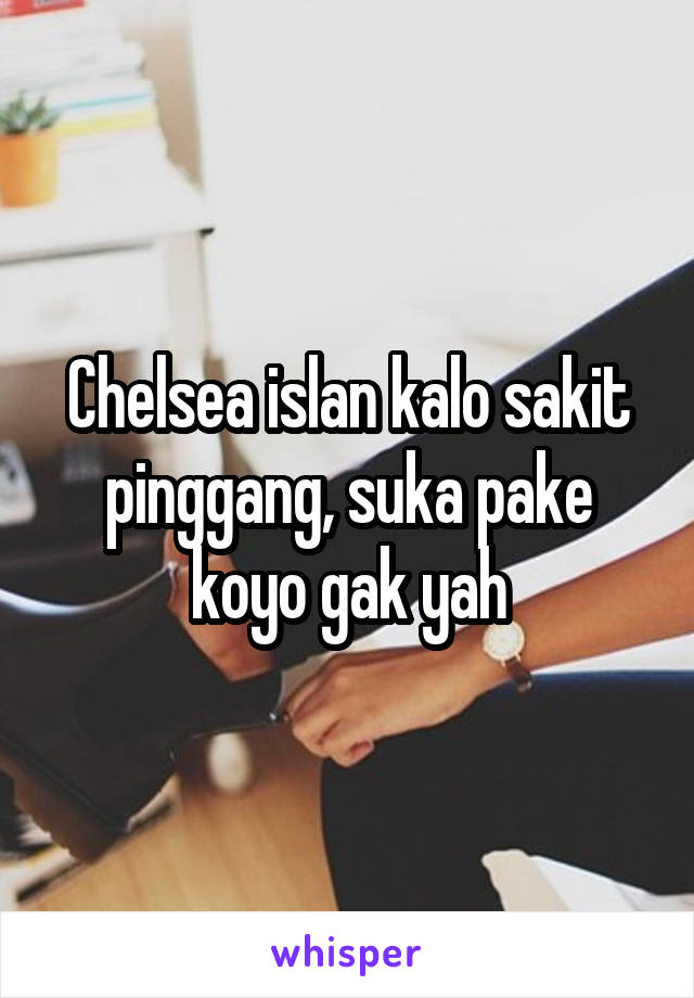 Chelsea islan kalo sakit pinggang, suka pake koyo gak yah