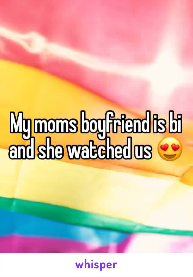 My moms boyfriend is bi and she watched us 😍